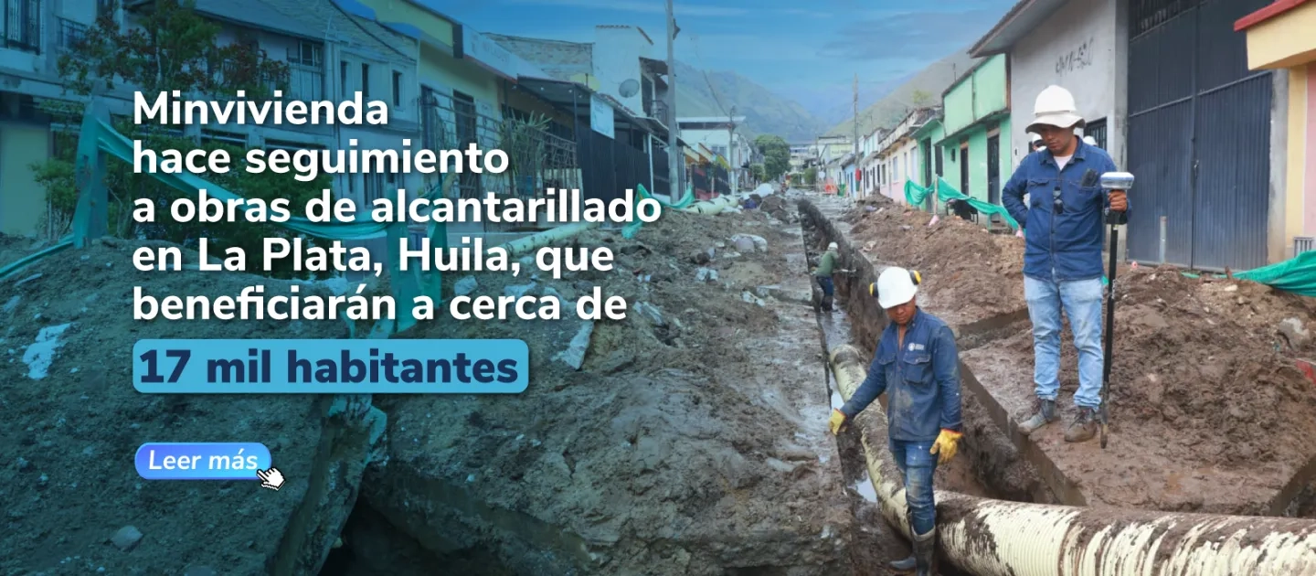 PIEZA GRAFICA COMUNICADO MINVIVIENDA HACE SEGUIMIENTO A OBRAS DE ALVANTARILLADO EN LA PLATA, HUILA